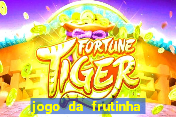 jogo da frutinha de ganhar dinheiro